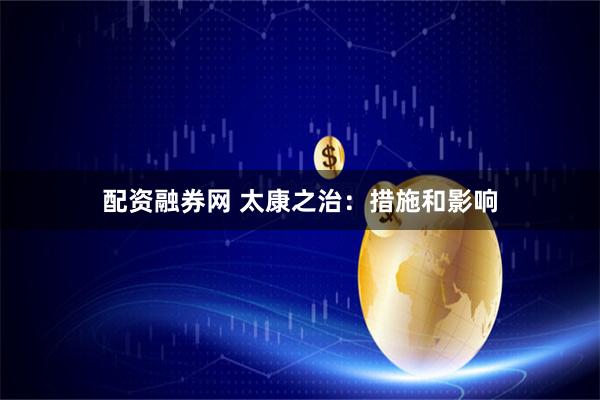 配资融券网 太康之治：措施和影响