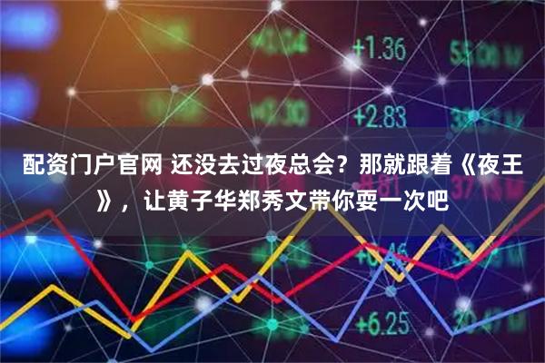 配资门户官网 还没去过夜总会？那就跟着《夜王》，让黄子华郑秀文带你耍一次吧