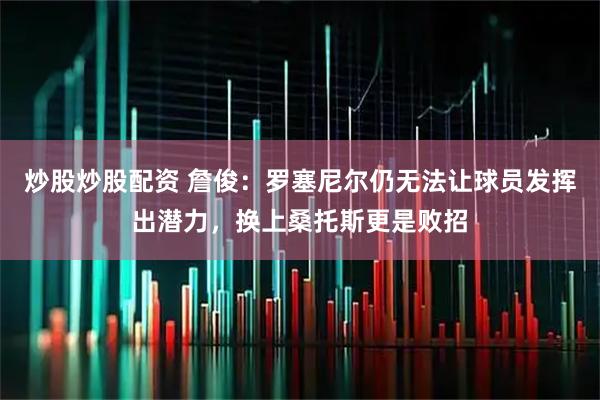 炒股炒股配资 詹俊：罗塞尼尔仍无法让球员发挥出潜力，换上桑托斯更是败招